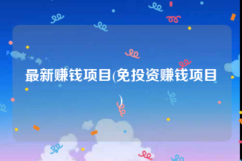 最新赚钱项目(免投资赚钱项目)