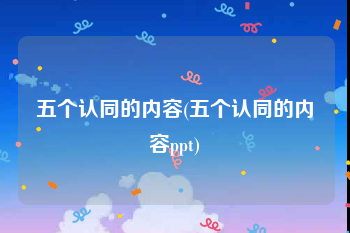 五个认同的内容(五个认同的内容ppt)
