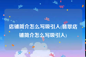 店铺简介怎么写吸引人(翡翠店铺简介怎么写吸引人)