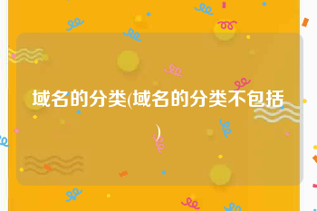 域名的分类(域名的分类不包括)