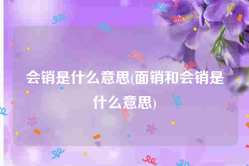 会销是什么意思(面销和会销是什么意思)
