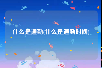 什么是通勤(什么是通勤时间)