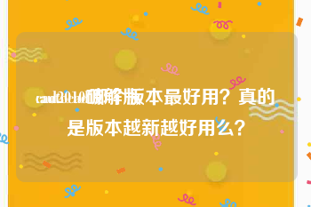 cad2010破解版:autocad哪个版本最好用？真的是版本越新越好用么？