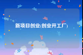 新项目创业(创业开工厂)