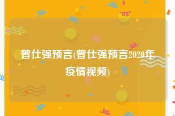 曾仕强预言(曾仕强预言2020年疫情视频)