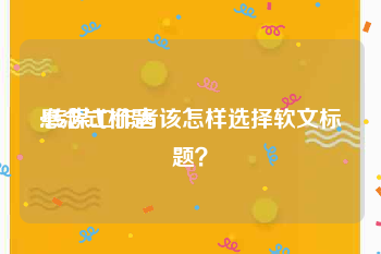 悬念式标题
:传媒工作者该怎样选择软文标题?