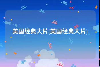 美国经典大片(美国经典大片)