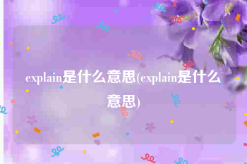 explain是什么意思(explain是什么意思)