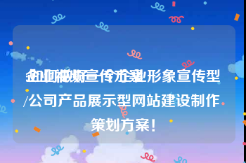 企业视频宣传方案
:如何做好一个企业形象宣传型/公司产品展示型网站建设制作策划方案！