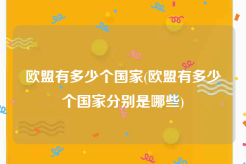 欧盟有多少个国家(欧盟有多少个国家分别是哪些)