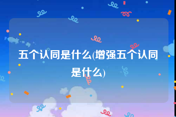 五个认同是什么(增强五个认同是什么)