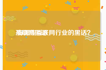 互联网黑话:有哪些互联网行业的黑话？