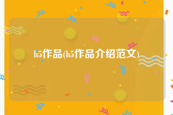 h5作品(h5作品介绍范文)