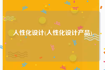 人性化设计(人性化设计产品)
