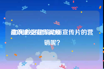 建筑企业宣传视频
:如何做好建筑动画宣传片的营销呢？