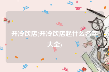 开冷饮店(开冷饮店起什么名字大全)