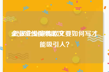 企业宣传视频武汉
:武汉企业宣传软文要如何写才能吸引人？