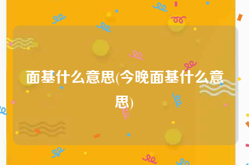 面基什么意思(今晚面基什么意思)