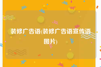 装修广告语(装修广告语宣传语图片)