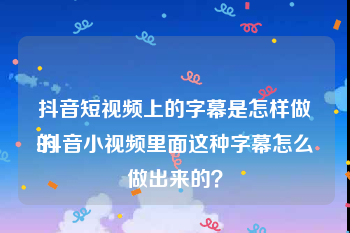 抖音短视频上的字幕是怎样做的
:抖音小视频里面这种字幕怎么做出来的？