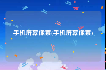手机屏幕像素(手机屏幕像素)