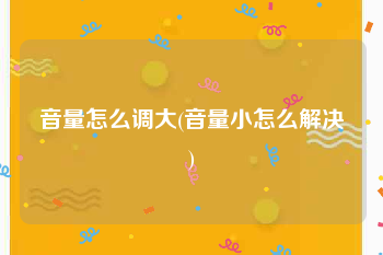 音量怎么调大(音量小怎么解决)