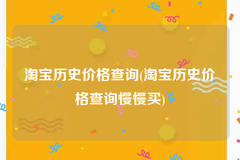 淘宝历史价格查询(淘宝历史价格查询慢慢买)
