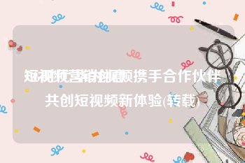 短视频营销创意
:5G时代 华为视频携手合作伙伴共创短视频新体验(转载)