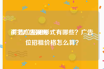 商务广告视频
:广告位招租形式有哪些？广告位招租价格怎么算？