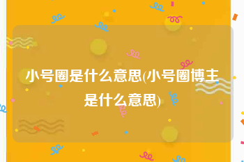 小号圈是什么意思(小号圈博主是什么意思)