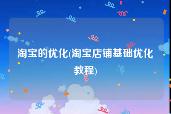 淘宝的优化(淘宝店铺基础优化教程)