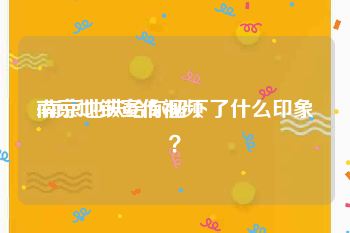 南京地铁宣传视频
:南京地铁给你留下了什么印象？