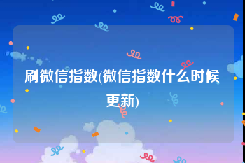 刷微信指数(微信指数什么时候更新)