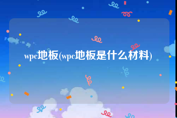 wpc地板(wpc地板是什么材料)