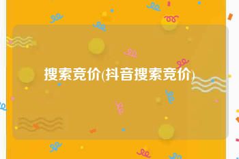搜索竞价(抖音搜索竞价)