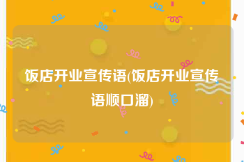 饭店开业宣传语(饭店开业宣传语顺口溜)