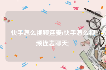 快手怎么视频连麦(快手怎么视频连麦聊天)