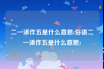 二一添作五是什么意思(俗语二一添作五是什么意思)