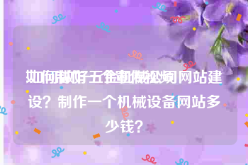 如何制作一个宣传视频
:如何做好五金机械公司网站建设？制作一个机械设备网站多少钱？