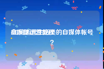 自媒体运营教程
:如何运营生活类的自媒体帐号?