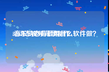3d动态视频背景制作
:音乐动态背景用什么软件做？