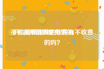 手机视频剪辑是免费的
:手机剪辑视频的软件有不收费的吗？