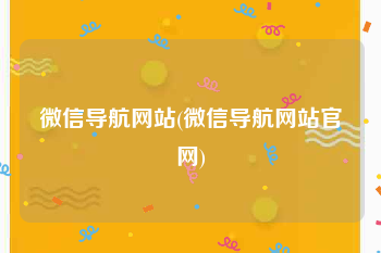 微信导航网站(微信导航网站官网)