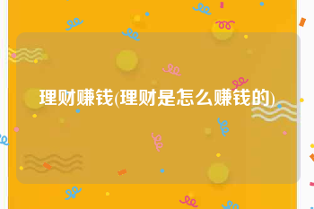 理财赚钱(理财是怎么赚钱的)