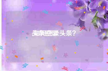 头条登录:如何登录头条？