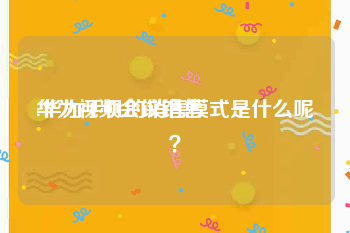 华为视频会议销售
:华为手机的销售模式是什么呢？