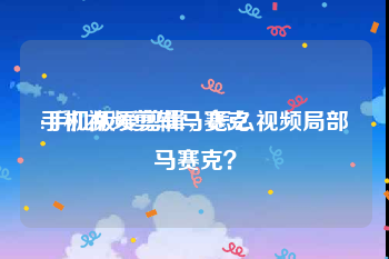 手机视频剪辑马赛克
:手机版爱剪辑，怎么视频局部马赛克？