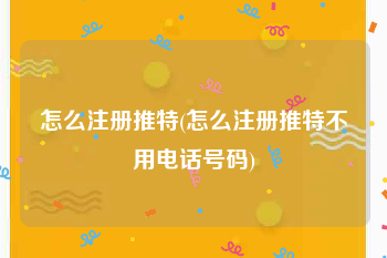怎么注册推特(怎么注册推特不用电话号码)
