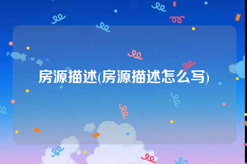 房源描述(房源描述怎么写)