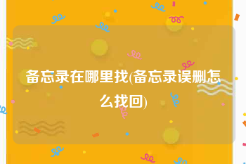 备忘录在哪里找(备忘录误删怎么找回)